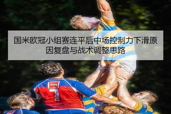 国米欧冠小组赛连平后中场控制力下滑原因复盘与战术调整思路